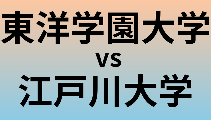 東洋学園大学と江戸川大学 のどちらが良い大学?