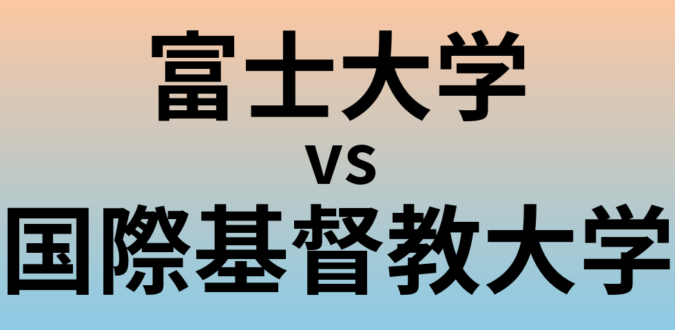 富士大学と国際基督教大学 のどちらが良い大学?