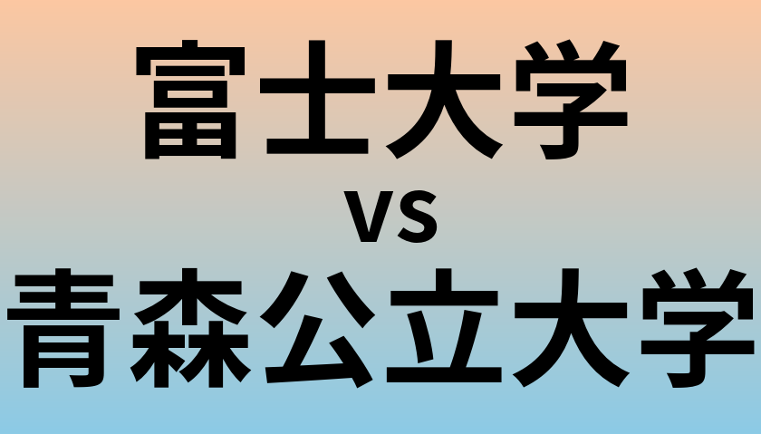 富士大学と青森公立大学 のどちらが良い大学?
