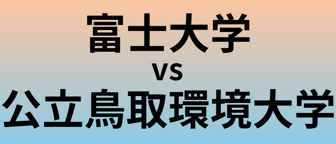 富士大学と公立鳥取環境大学 のどちらが良い大学?