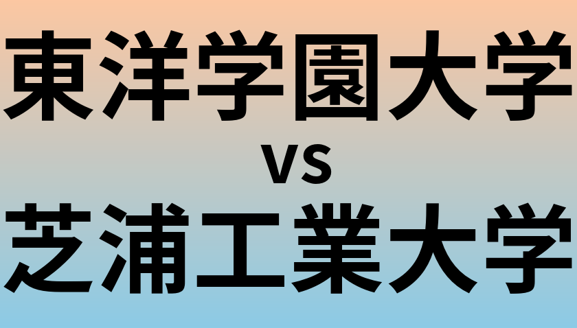 東洋学園大学と芝浦工業大学 のどちらが良い大学?