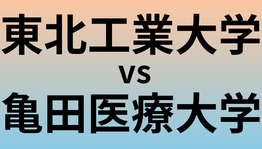 東北工業大学と亀田医療大学 のどちらが良い大学?