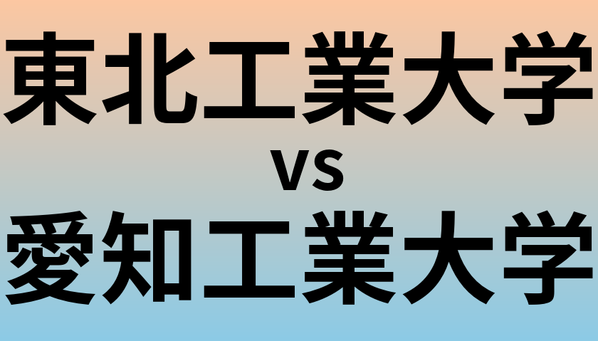 東北工業大学と愛知工業大学 のどちらが良い大学?