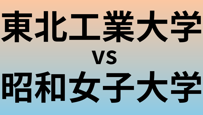 東北工業大学と昭和女子大学 のどちらが良い大学?
