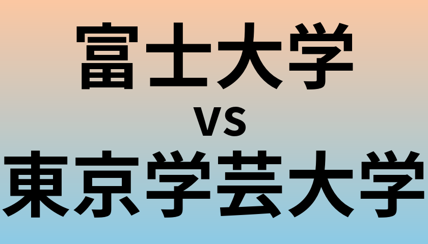 富士大学と東京学芸大学 のどちらが良い大学?