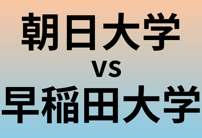 朝日大学と早稲田大学 のどちらが良い大学?