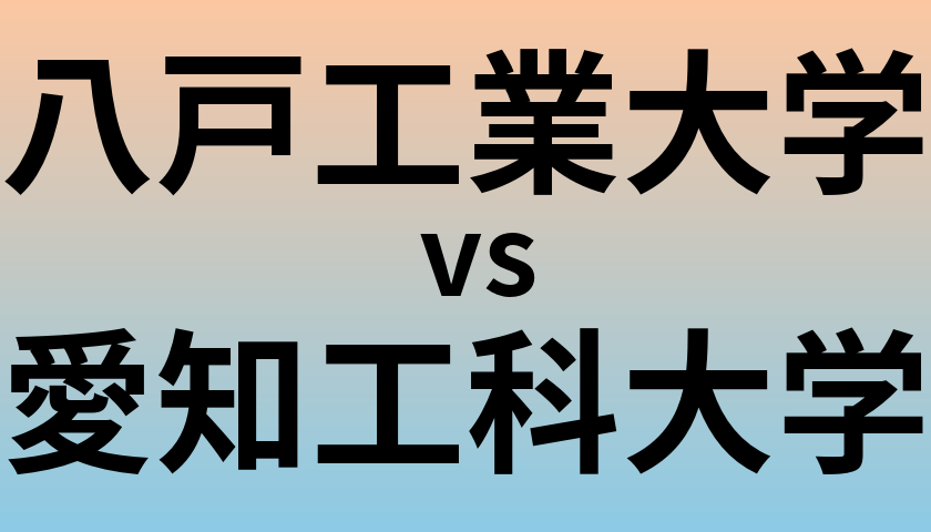 八戸工業大学と愛知工科大学 のどちらが良い大学?