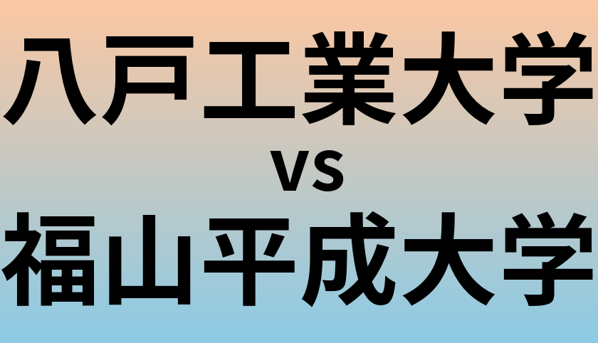 八戸工業大学と福山平成大学 のどちらが良い大学?