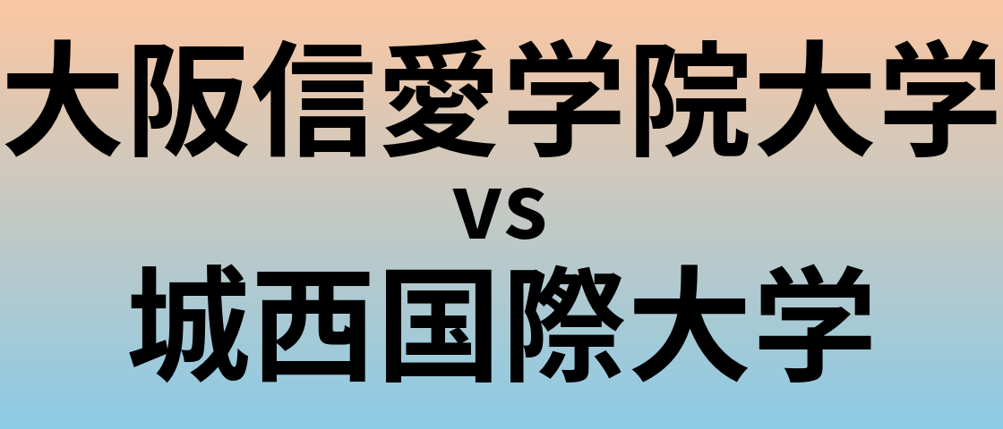 大阪信愛学院大学と城西国際大学 のどちらが良い大学?