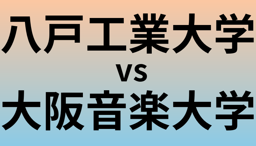 八戸工業大学と大阪音楽大学 のどちらが良い大学?