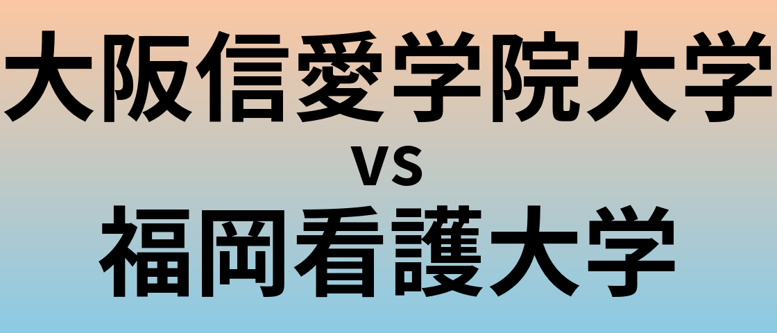大阪信愛学院大学と福岡看護大学 のどちらが良い大学?