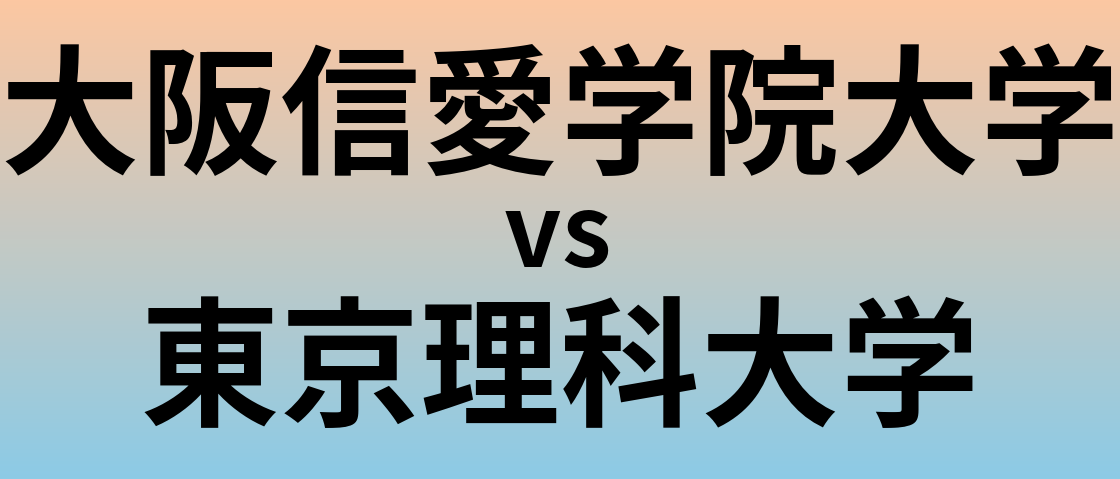 大阪信愛学院大学と東京理科大学 のどちらが良い大学?