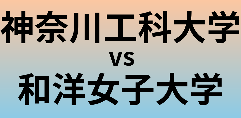 神奈川工科大学と和洋女子大学 のどちらが良い大学?