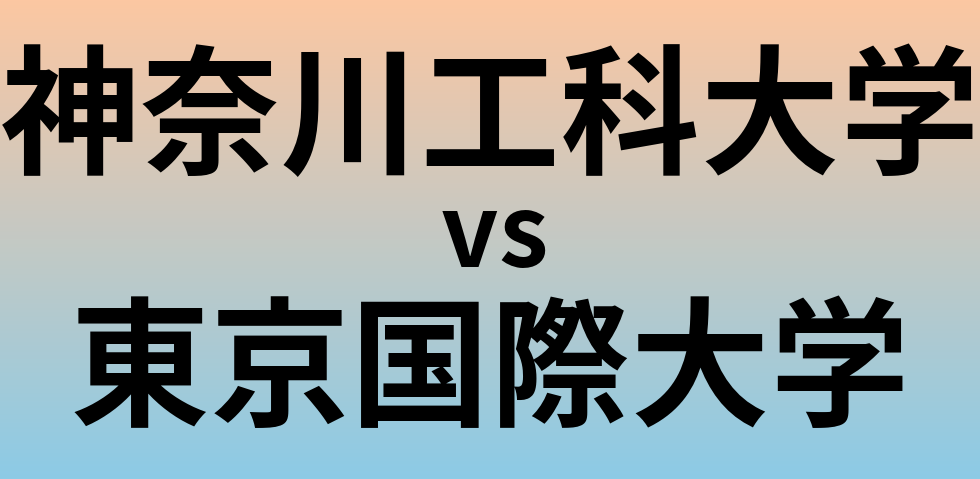 神奈川工科大学と東京国際大学 のどちらが良い大学?