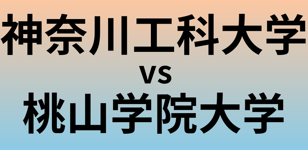 神奈川工科大学と桃山学院大学 のどちらが良い大学?