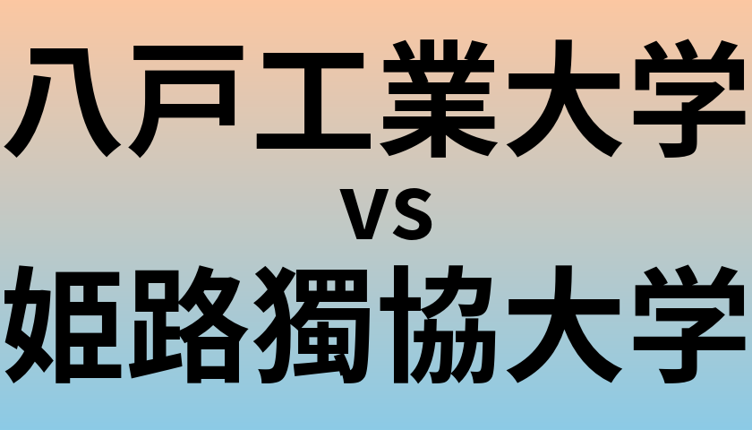 八戸工業大学と姫路獨協大学 のどちらが良い大学?
