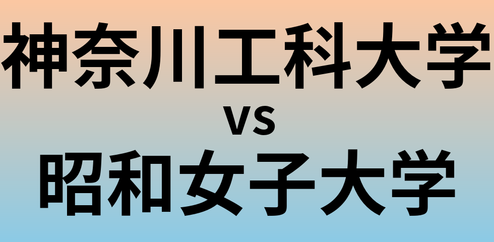 神奈川工科大学と昭和女子大学 のどちらが良い大学?
