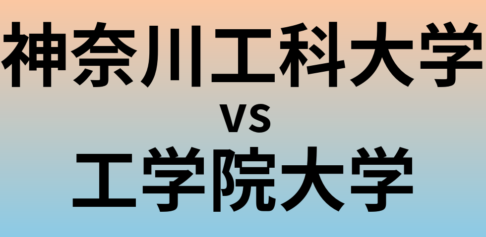 神奈川工科大学と工学院大学 のどちらが良い大学?