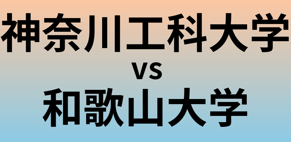 神奈川工科大学と和歌山大学 のどちらが良い大学?