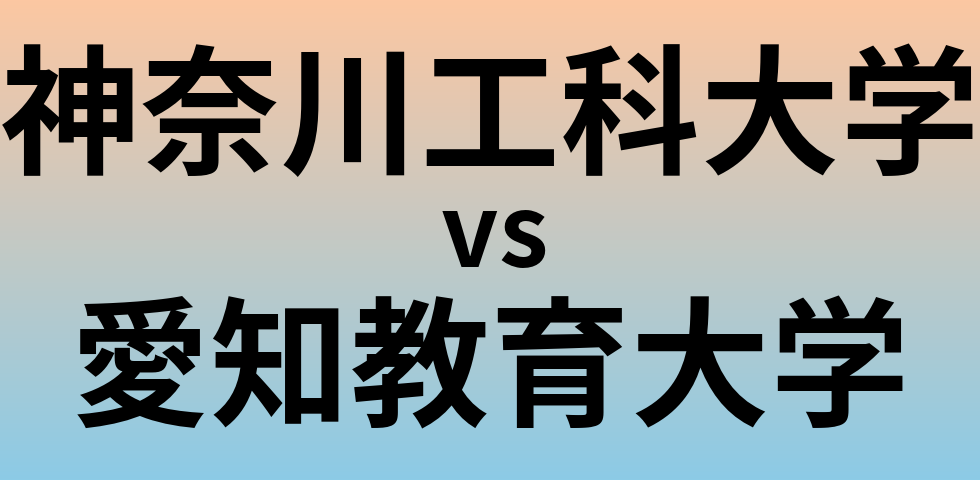 神奈川工科大学と愛知教育大学 のどちらが良い大学?