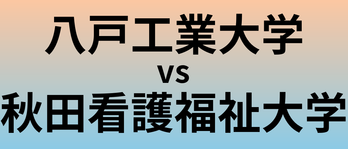 八戸工業大学と秋田看護福祉大学 のどちらが良い大学?