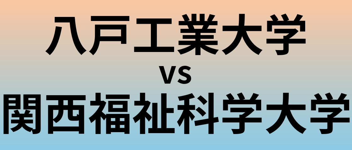 八戸工業大学と関西福祉科学大学 のどちらが良い大学?