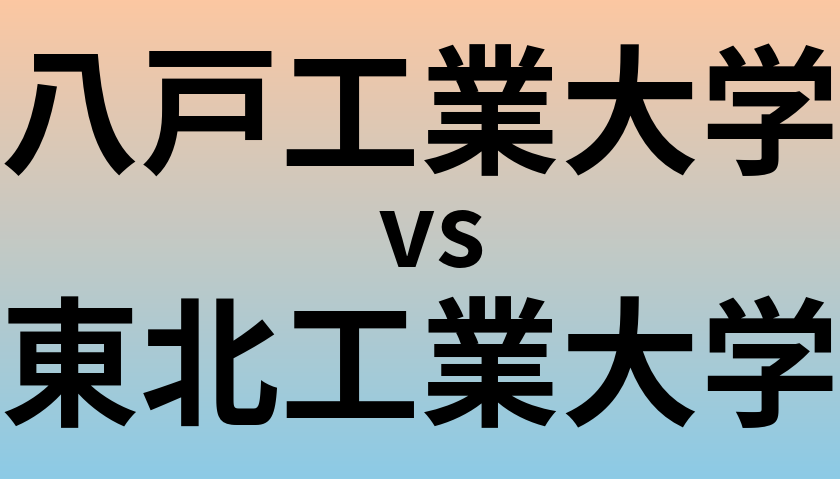 八戸工業大学と東北工業大学 のどちらが良い大学?