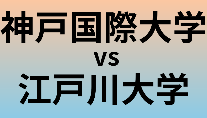 神戸国際大学と江戸川大学 のどちらが良い大学?