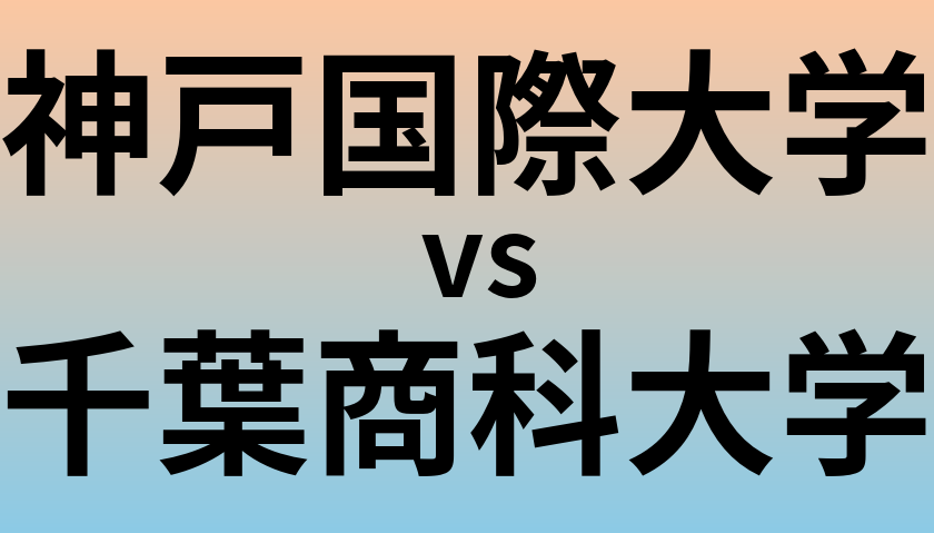 神戸国際大学と千葉商科大学 のどちらが良い大学?