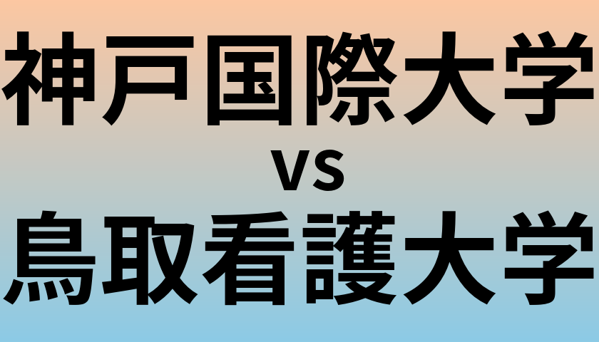 神戸国際大学と鳥取看護大学 のどちらが良い大学?