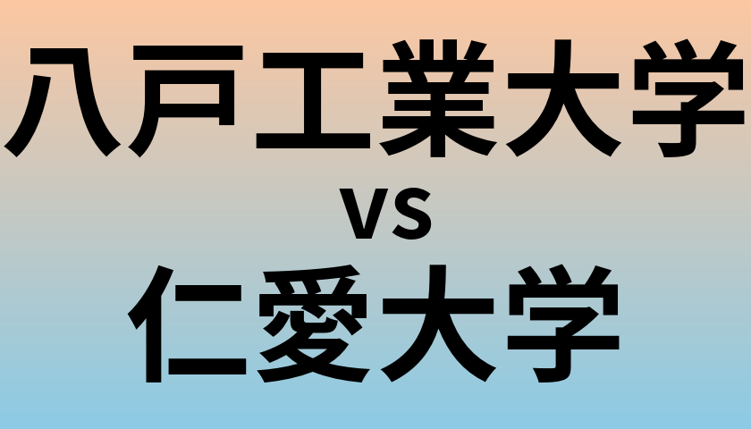 八戸工業大学と仁愛大学 のどちらが良い大学?