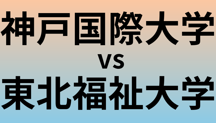 神戸国際大学と東北福祉大学 のどちらが良い大学?