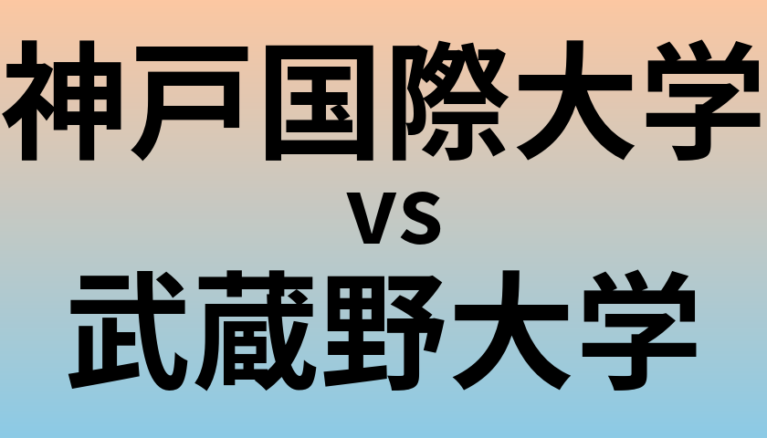 神戸国際大学と武蔵野大学 のどちらが良い大学?