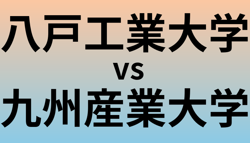 八戸工業大学と九州産業大学 のどちらが良い大学?