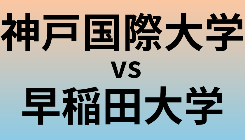 神戸国際大学と早稲田大学 のどちらが良い大学?