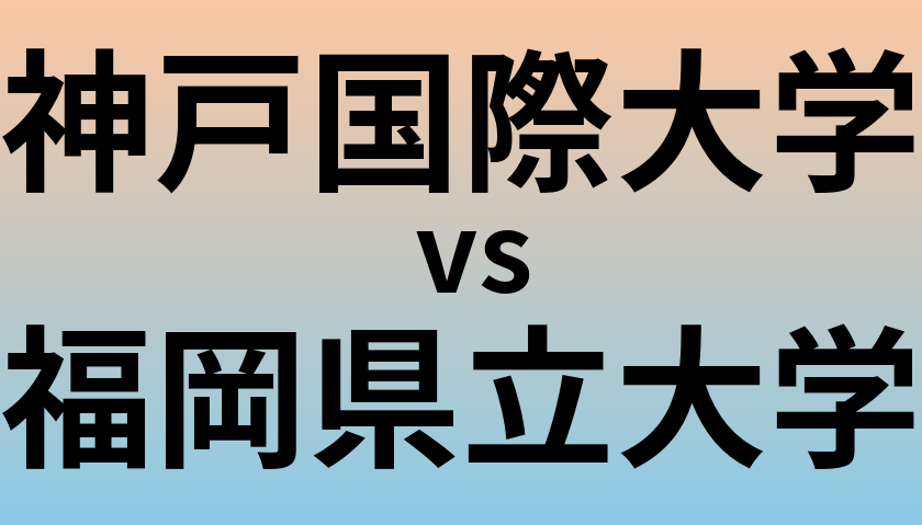 神戸国際大学と福岡県立大学 のどちらが良い大学?