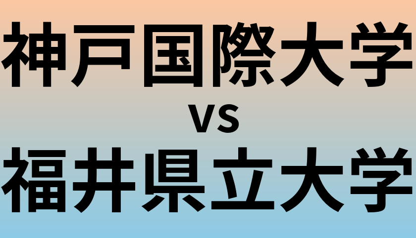 神戸国際大学と福井県立大学 のどちらが良い大学?