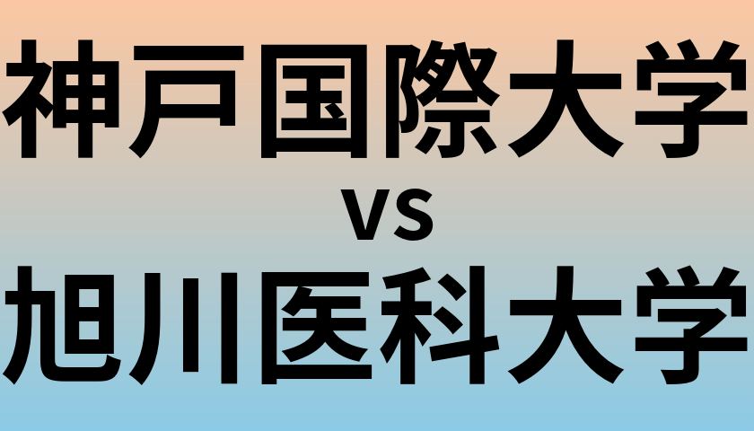 神戸国際大学と旭川医科大学 のどちらが良い大学?