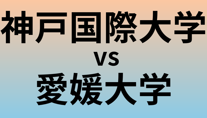 神戸国際大学と愛媛大学 のどちらが良い大学?