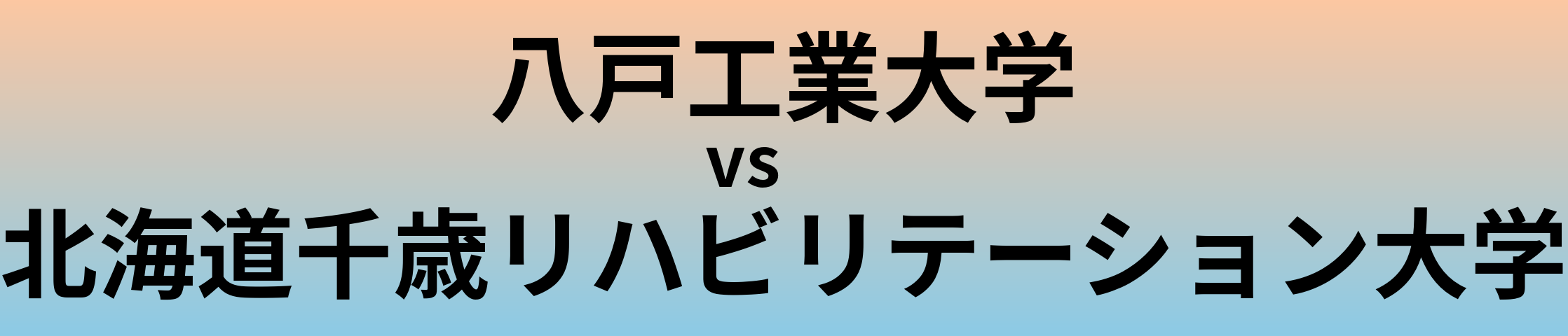 八戸工業大学と北海道千歳リハビリテーション大学 のどちらが良い大学?