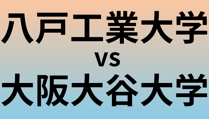 八戸工業大学と大阪大谷大学 のどちらが良い大学?