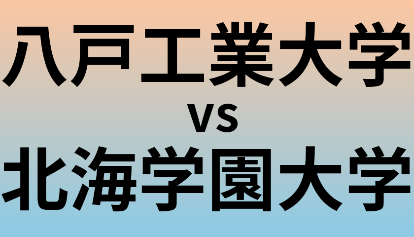 八戸工業大学と北海学園大学 のどちらが良い大学?