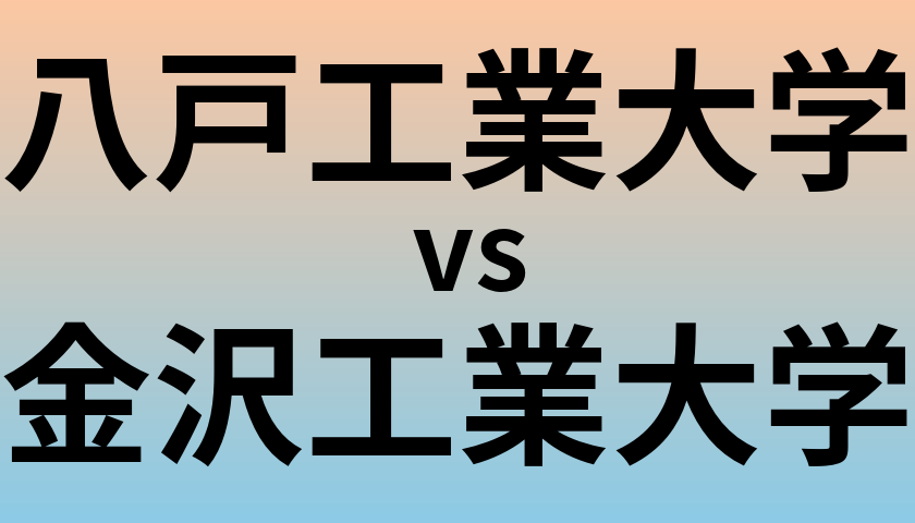 八戸工業大学と金沢工業大学 のどちらが良い大学?
