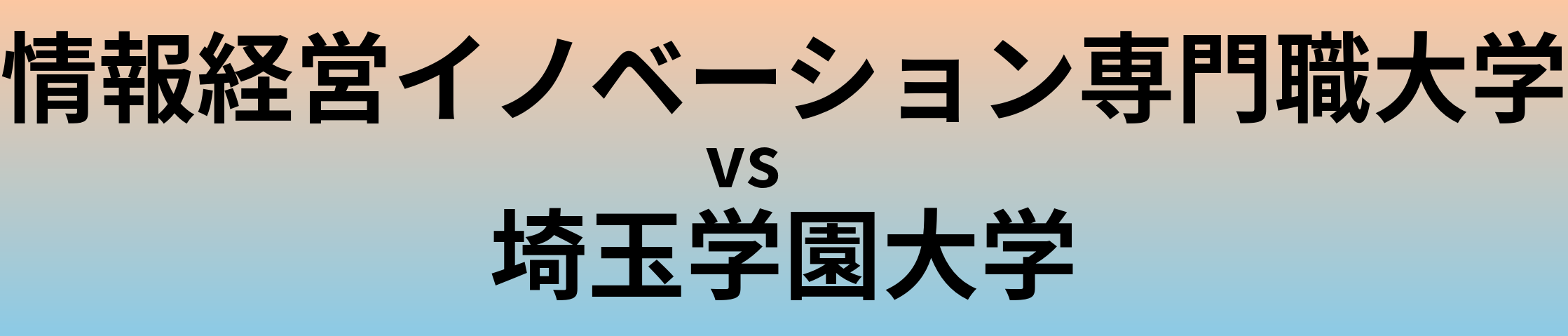 情報経営イノベーション専門職大学と埼玉学園大学 のどちらが良い大学?