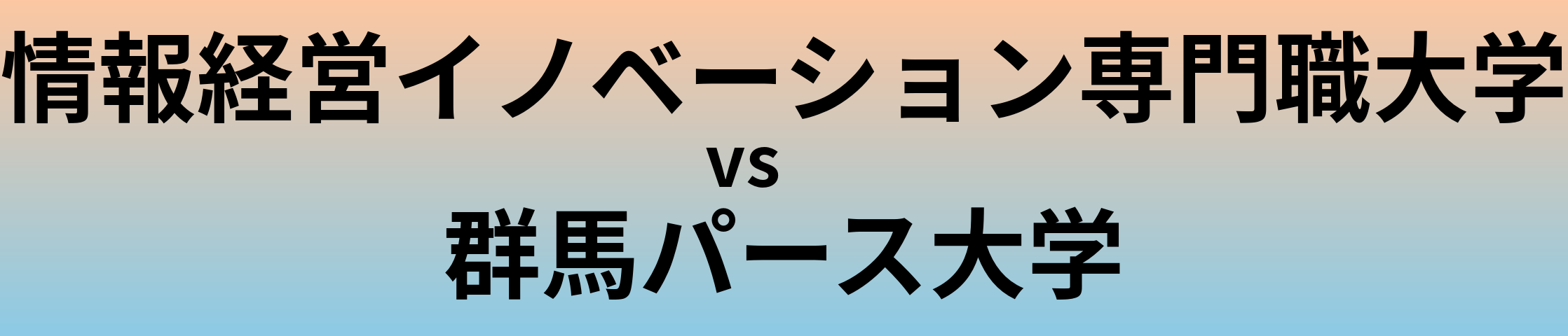 情報経営イノベーション専門職大学と群馬パース大学 のどちらが良い大学?