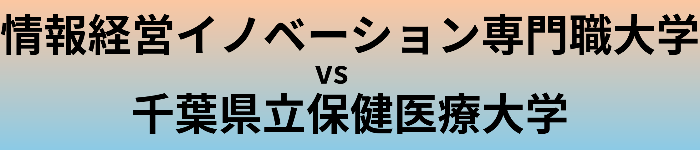 情報経営イノベーション専門職大学と千葉県立保健医療大学 のどちらが良い大学?