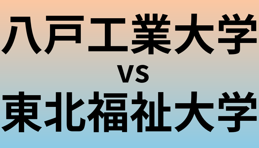 八戸工業大学と東北福祉大学 のどちらが良い大学?