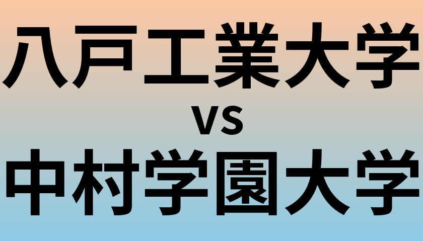 八戸工業大学と中村学園大学 のどちらが良い大学?