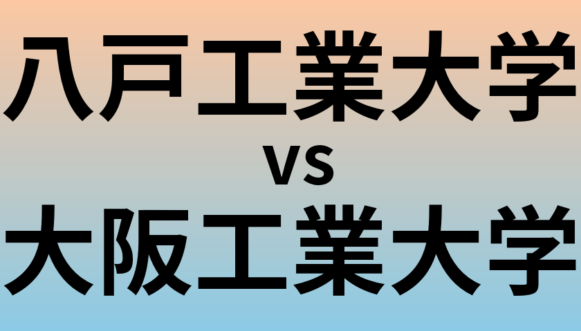 八戸工業大学と大阪工業大学 のどちらが良い大学?