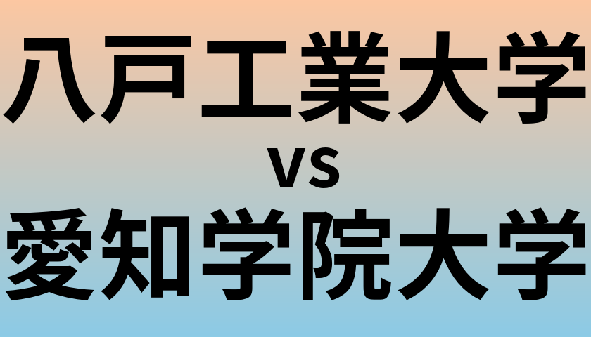 八戸工業大学と愛知学院大学 のどちらが良い大学?